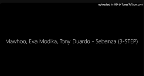 Mawhoo – Sebenza (3-STEP) ft Eva Modika & Tony Duardo