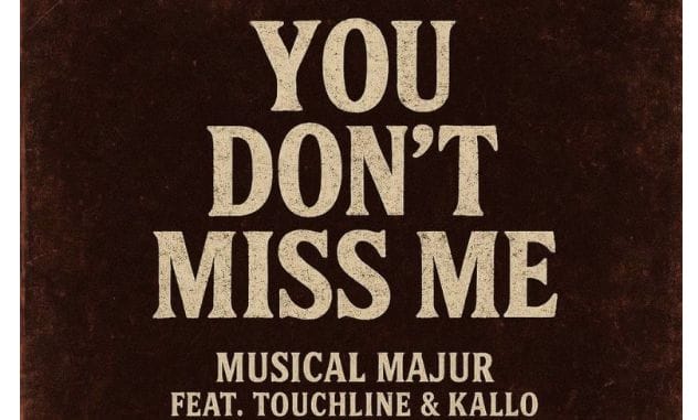 Musical Majur – You Don’t Miss Me ft Touchline & Kallo